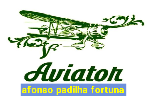 afonso padilha fortuna